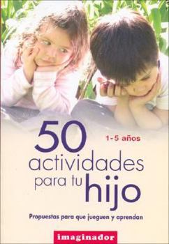 50 Actividades Para Tu Hijo / 50 Activities for Your Child: Propuestas Para Que Jueguen Aprendan / Proposed to Play and Learn