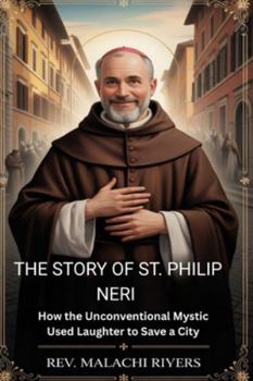 THE STORY OF ST. PHILIP NERI: How the Unconventional Mystic Used Laughter to Save a City