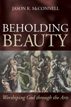 Hardcover Beholding Beauty: Worshiping God Through the Arts Book