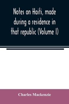 Paperback Notes on Haiti, made during a residence in that republic (Volume I) Book