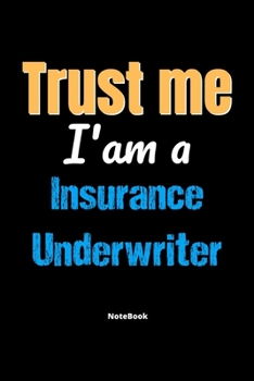 Paperback Trust Me I'm A Insurance Underwriter Notebook - Insurance Underwriter Funny Gift: Lined Notebook / Journal Gift, 120 Pages, 6x9, Soft Cover, Matte Fin Book