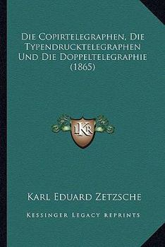 Paperback Die Copirtelegraphen, Die Typendrucktelegraphen Und Die Doppeltelegraphie (1865) [German] Book