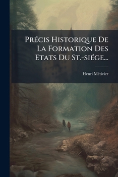 Précis Historique De La Formation Des Etats Du St.-siége...