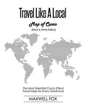 Paperback Travel Like a Local - Map of Cusco (Black and White Edition): The Most Essential Cusco (Peru) Travel Map for Every Adventure Book
