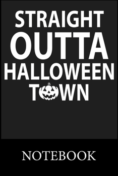 Straight Outta Halloween Town Notebook: Blank and Lined Paper to Write In for Notes, To Do Lists, Drawing, Meeting Note, Goal Setting, Christmas Halloween Gift