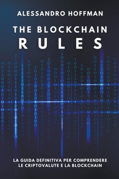 Paperback The Blockchain Rules - La Guida Definitiva per Comprendere le Criptovalute e la Blockchain [Italian] Book