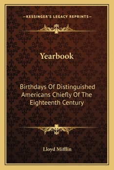 Yearbook: Birthdays Of Distinguished Americans Chiefly Of The Eighteenth Century: With Quotations From The Poetical Writings Of Lloyd Mifflin