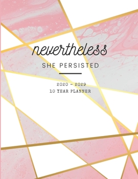 Nevertheless She Persisted 2020-2029 10 Ten Year Planner: Monthly Goals Agenda Schedule Organizer; 120 Months Calendar; Appointment Diary Journal With ... Notes, Julian Dates & Inspirational Quotes