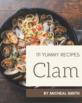 Paperback 111 Yummy Clam Recipes: A Yummy Clam Cookbook Everyone Loves! Book