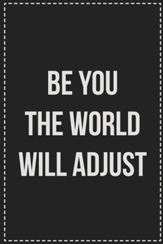 Paperback Be You the World Will Adjust: College Ruled Notebook - Novelty Lined Journal - Gift Card Alternative - Perfect Keepsake For Passive Aggressive Peopl Book