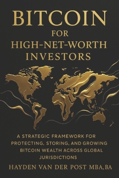 Bitcoin for High-Net-Worth Investors: Wealth Preservation, Custody, and Global Strategy in the Age of Monetary Decay: A Strategic Framework for ... (The Bitcoin Wealth Preservation Series)