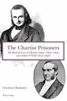 Paperback The Chartist Prisoners: The Radical Lives of Thomas Cooper (1805-1892) and Arthur O'Neill (1819-1896) Book