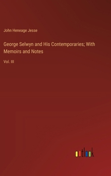 Hardcover George Selwyn and His Contemporaries; With Memoirs and Notes: Vol. III Book