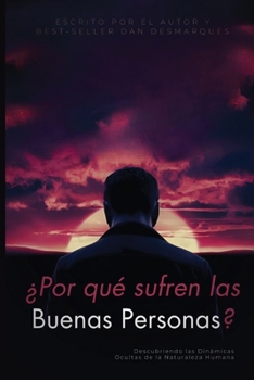 ¿Por qué sufren las buenas personas?: Descubriendo las Dinámicas Ocultas de la Naturaleza Humana (Spanish Edition)