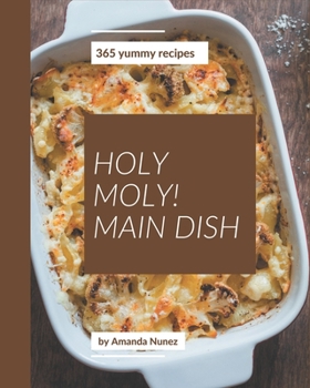 Paperback Holy Moly! 365 Yummy Main Dish Recipes: The Best Yummy Main Dish Cookbook on Earth Book