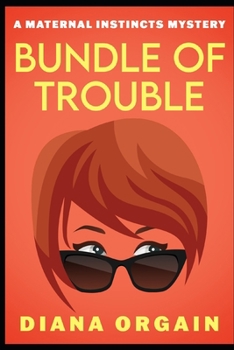 Bundle of Trouble - Book #1 of the Maternal Instincts Mystery