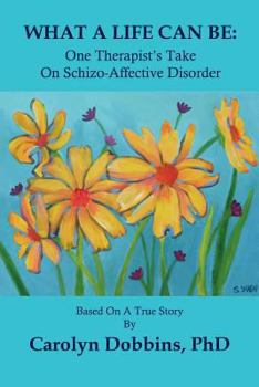 Paperback What a Life Can Be: One Therapist's Take on Schizo-Affective Disorder. Book