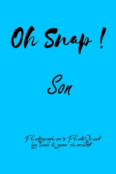 Oh Snap! Son Photographer's PhotoShoot log book & gear checklist:Commerical Photographers, Family , Handy ... Headshot,Photography Business Planner, Client and Photoshoot Details, Checklists, Notes.