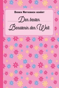 Dieses Notizbuch gehört der besten Beraterin der Welt: Geschenk für Berater und Beraterinnen: blanko Notizbuch | Journal | To Do Liste - über 100 ... für eine gute Beratung (German Edition)