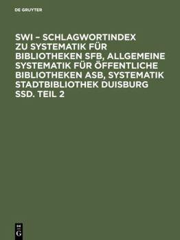 Hardcover SWI – Schlagwortindex zu Systematik für Bibliotheken SFB, Allgemeine Systematik für öffentliche Bibliotheken ASB, Systematik Stadtbibliothek Duisburg SSD. Teil 2 (German Edition) [German] Book