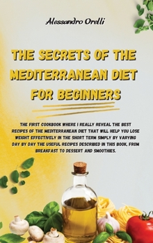 The Secrets of the Mediterranean Diet for Beginners: The first cookbook where I really reveal the Best Recipes of the Mediterranean Diet that will ... book, from Breakfast to Dessert and Smoothies