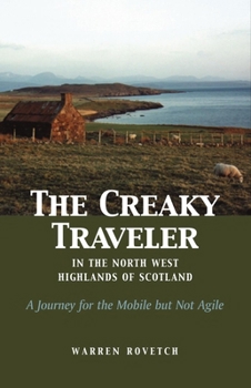 Paperback The Creaky Traveler in the North West Highlands of Scotland: A Journey for the Mobile But Not Agile Book