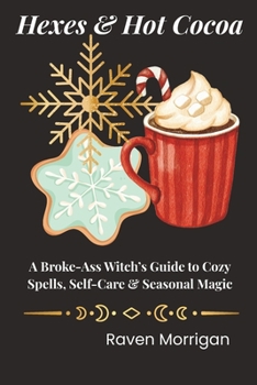 Hexes & Hot Cocoa: A Broke-Ass Witch’s Guide to Cozy Spells, Self-Care & Seasonal Magic