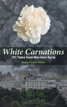 Paperback White Carnations: 101 Tales from War-torn Syria Book