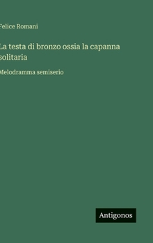 La testa di bronzo ossia la capanna solitaria: Melodramma semiserio