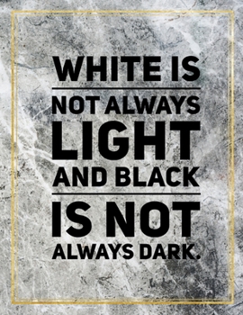 White is not always light and black is not always dark.: College Ruled Marble Design 100 Pages Large Size 8.5" X 11" Inches Glossy Notebook