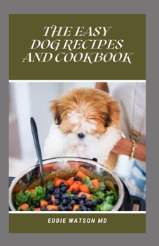 Paperback The Easy Dog Recipes and Cookbook: Natural Dog Food & Treat Recipes to Make Your Dog Healthy and Happy Book