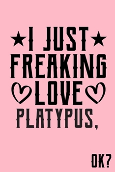 I Just Freaking Love Platypus Ok: Animal Shelters or Rescues Adoption Notebook Flower Wide Ruled Lined Journal 6x9 Inch ( Legal ruled ) Family Gift Idea Mom Dad or Kids in Holidays - Cute Pink Cover