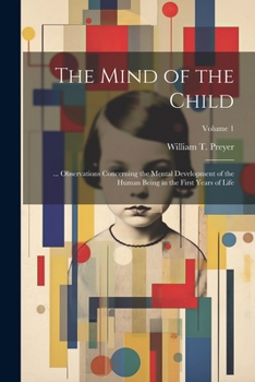 Paperback The Mind of the Child: ... Observations Concerning the Mental Development of the Human Being in the First Years of Life; Volume 1 Book