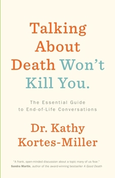 Paperback Talking about Death Won't Kill You: The Essential Guide to End-Of-Life Conversations Book