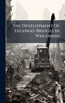 Hardcover The Development Of Highway Bridges In Wisconsin Book