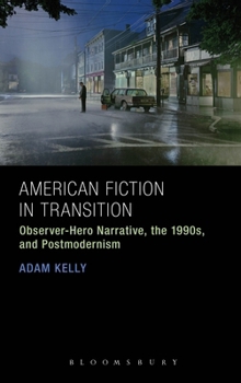 Hardcover American Fiction in Transition: Observer-Hero Narrative, the 1990s, and Postmodernism Book
