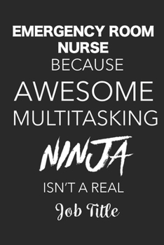 Paperback Emergency Room Nurse Because Awesome Multitasking Ninja Isn't A Real Job Title: Blank Lined Journal For Emergency Room Nurses Book