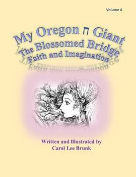 My Oregon Giant The Blossomed Bridge Faith and Imagination Volume 4: My Oregon Giant The Blossomed Bridge Faith and Imagination Volume 4
