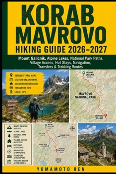 KORAB MAVROVO HIKING GUIDE 2026–2027: Mount Galicnik, Alpine Lakes, National Park Paths, Village Access, Hut Stays, Navigation, Transfers & Trekking Routes