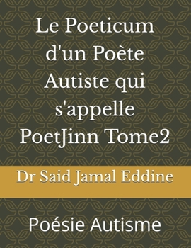 Le Poeticum d'un Poète Autiste qui s'appelle PoetJinn Tome2: Poésie Autisme (French Edition)