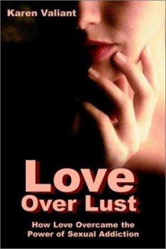 Paperback Love Over Lust: How Love Overcame the Power of Sexual Addiction Book