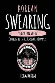 Paperback Korean Swearing: 55 Korean Verbs Conjugated in All Tenses with Examples Book