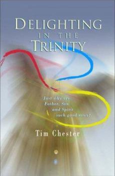 Paperback Delighting in the Trinity : Just Why Are Father, Son and Spirit Such Good News? Book