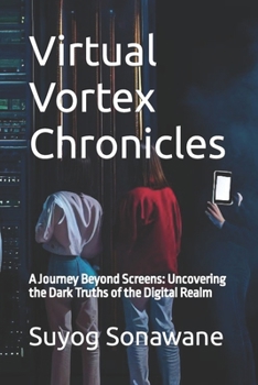 Paperback Virtual Vortex Chronicles: A Journey Beyond Screens: Uncovering the Dark Truths of the Digital Realm Book