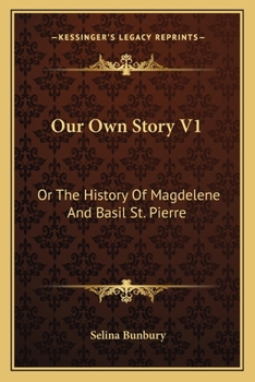 Our Own Story V1: Or The History Of Magdelene And Basil St. Pierre