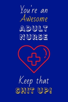 Paperback You're An Awesome Adult Nurse Keep That Shit Up!: Adult Nurse Gifts: Novelty Gag Notebook Gift: Lined Paper Paperback Journal Book