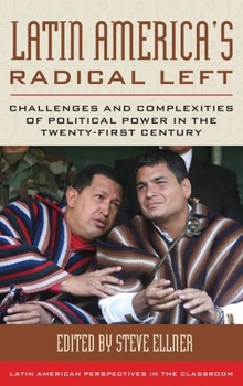 Latin America's Radical Left: Challenges and Complexities of Political Power in the Twenty-first Century (Latin American Perspectives in the Classroom)