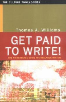 Paperback Get Paid to Write!: The No-Nonsense Guide to Freelance Writing Book