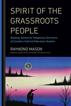 Hardcover Spirit of the Grassroots People: Seeking Justice for Indigenous Survivors of Canada's Colonial Education System Book