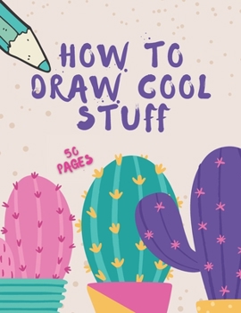 Paperback How To Draw Cool Stuff: Books For Kids - Drawing Guide, Easy Step by Step, Draw Anything and Everything in the Cutest Style Ever Book